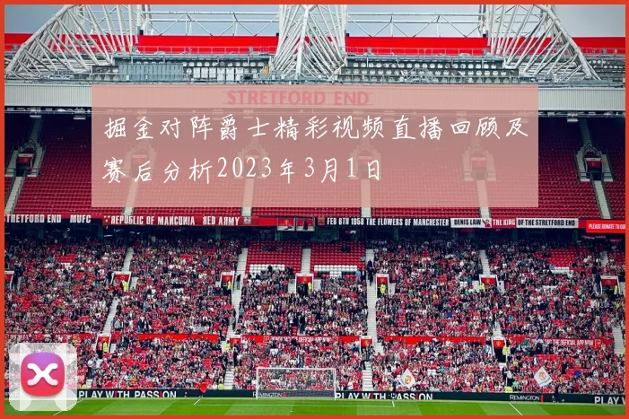 掘金对阵爵士精彩视频直播回顾及赛后分析2023年3月1日