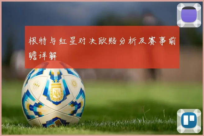 根特与红星对决欧赔分析及赛事前瞻详解