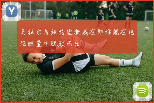 乌拉尔与纽伦堡激战在即谁能在这场较量中脱颖而出